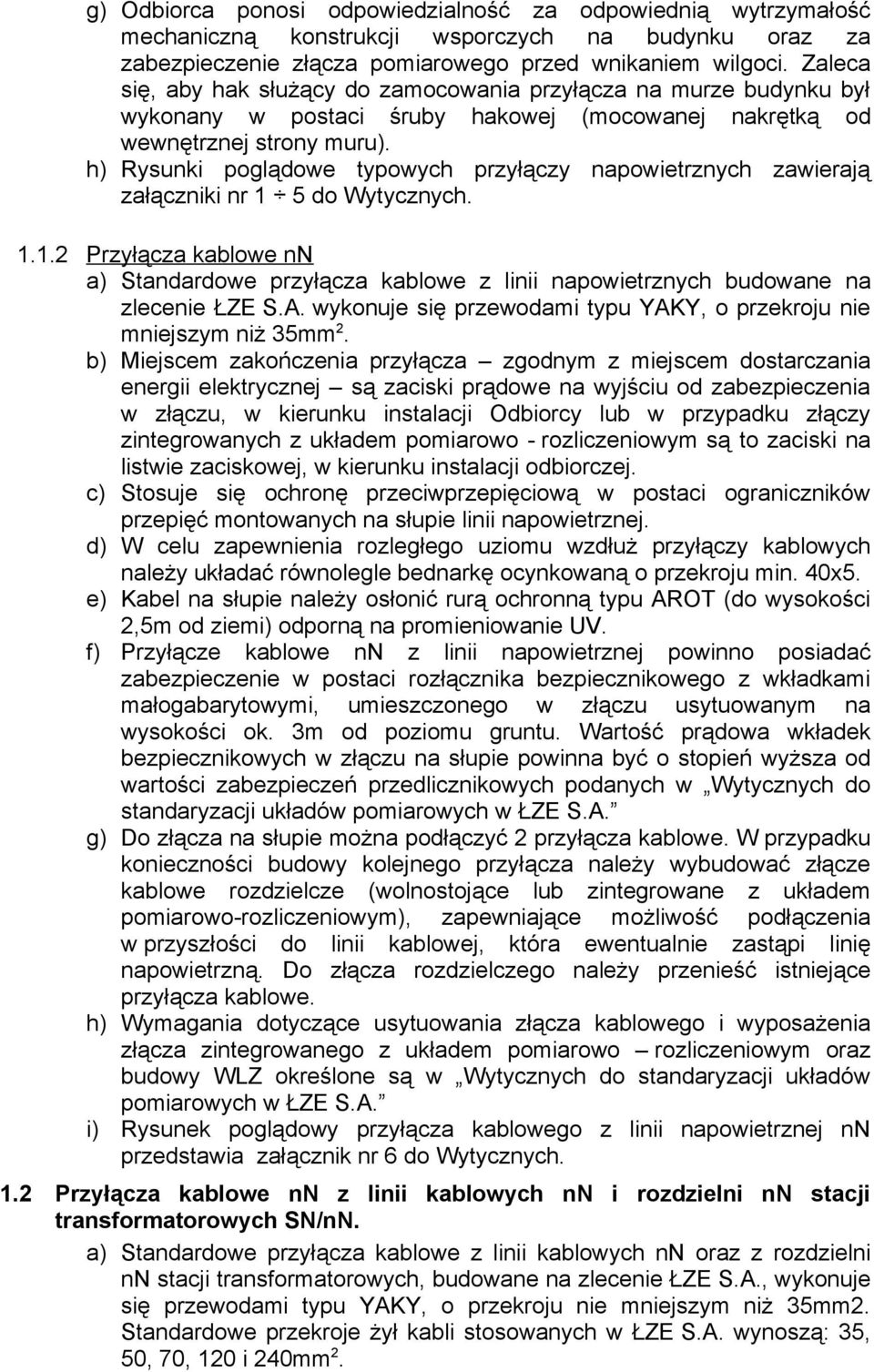 h) Rysunki poglądowe typowych przyłączy napowietrznych zawierają załączniki nr 1 5 do Wytycznych. 1.1.2 Przyłącza kablowe nn a) Standardowe przyłącza kablowe z linii napowietrznych budowane na zlecenie ŁZE S.