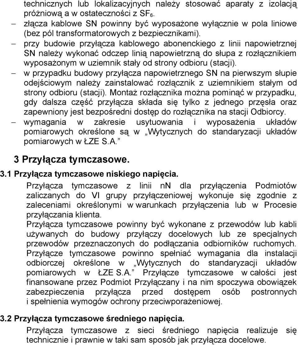 przy budowie przyłącza kablowego abonenckiego z linii napowietrznej SN należy wykonać odczep linią napowietrzną do słupa z rozłącznikiem wyposażonym w uziemnik stały od strony odbioru (stacji).