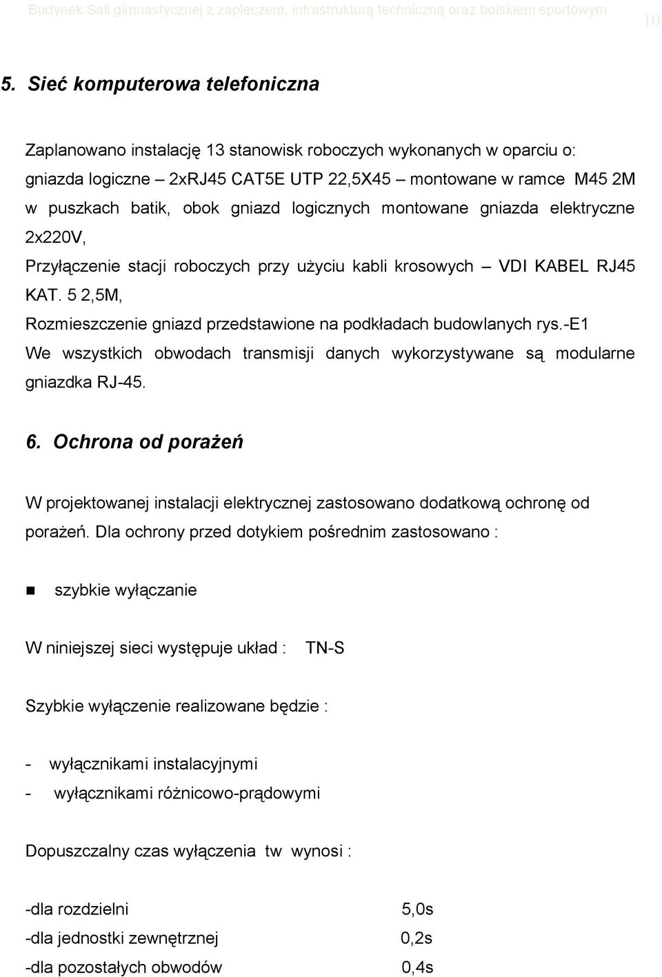 5 2,5M, Rozmieszczenie gniazd przedstawione na podkładach budowlanych rys.-e1 We wszystkich obwodach transmisji danych wykorzystywane są modularne gniazdka RJ-45. 6.