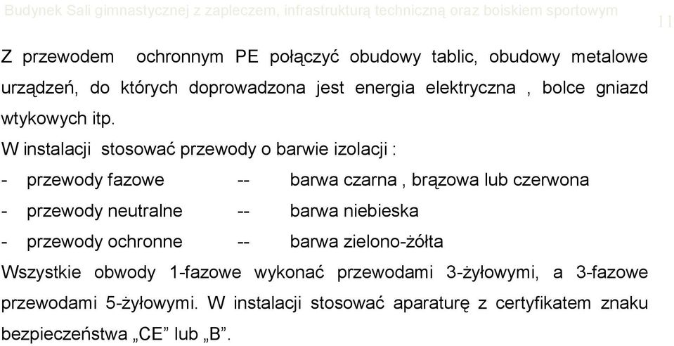 W instalacji stosować przewody o barwie izolacji : - przewody fazowe -- barwa czarna, brązowa lub czerwona - przewody neutralne