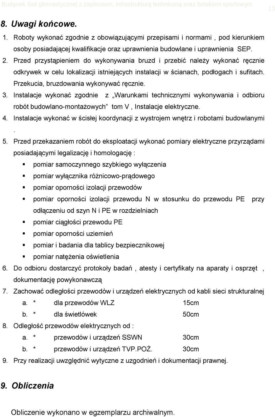 Przekucia, bruzdowania wykonywać ręcznie. 3. Instalacje wykonać zgodnie z Warunkami technicznymi wykonywania i odbioru robót budowlano-montażowych tom V, Instalacje elektryczne. 4.