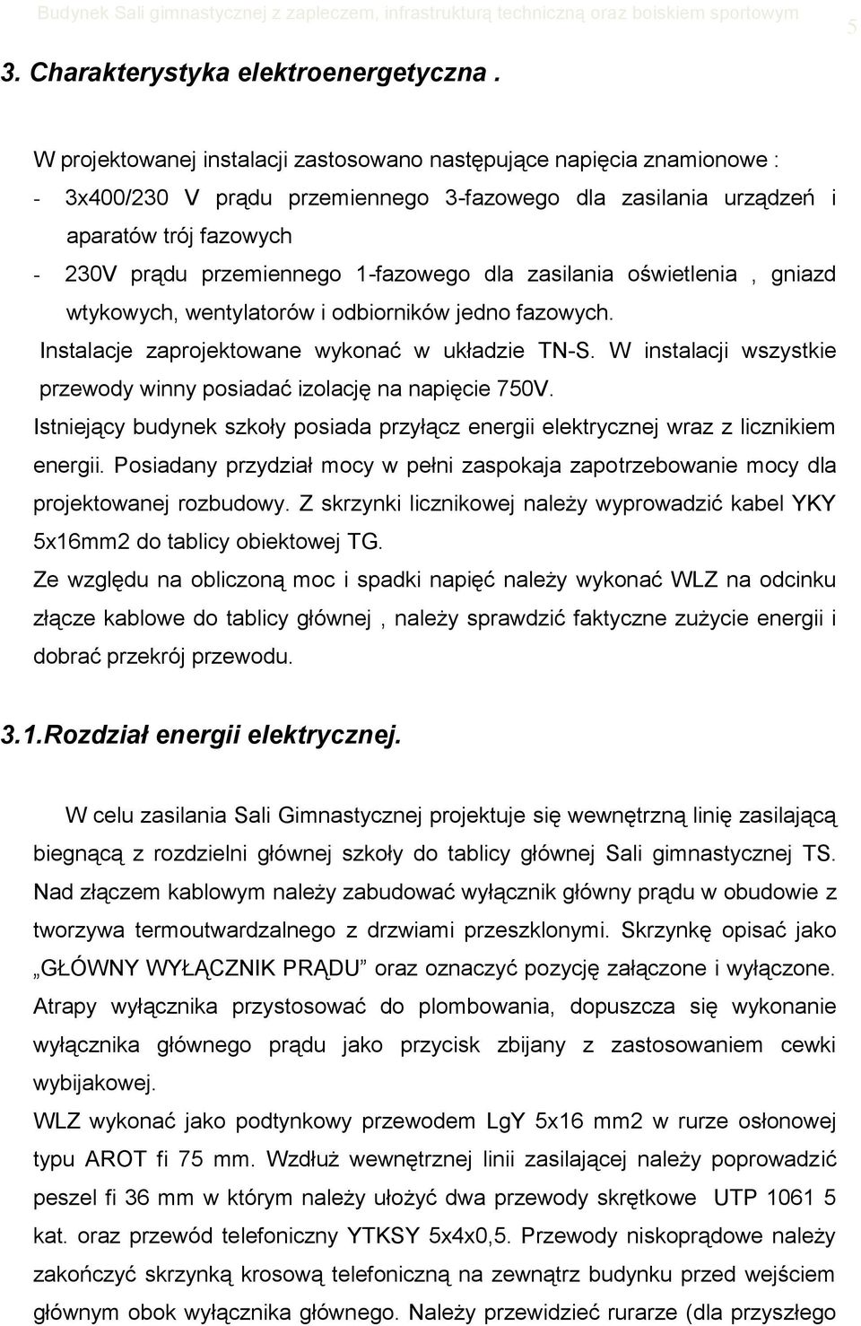 1-fazowego dla zasilania oświetlenia, gniazd wtykowych, wentylatorów i odbiorników jedno fazowych. Instalacje zaprojektowane wykonać w układzie TN-S.