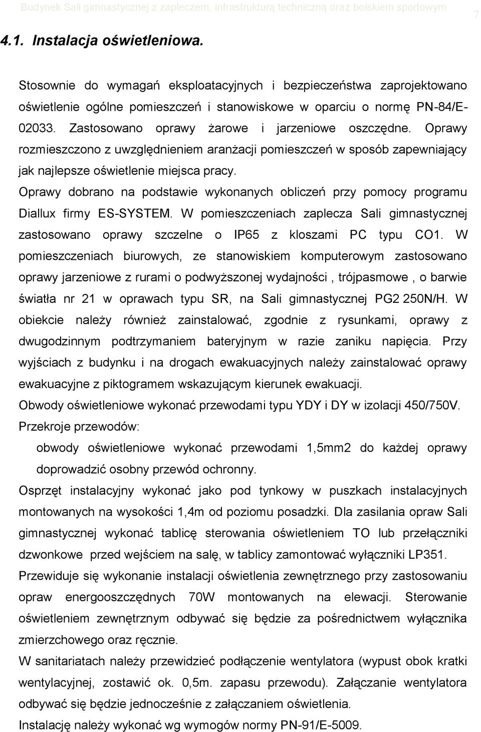 Oprawy dobrano na podstawie wykonanych obliczeń przy pomocy programu Diallux firmy ES-SYSTEM. W pomieszczeniach zaplecza Sali gimnastycznej zastosowano oprawy szczelne o IP65 z kloszami PC typu CO1.