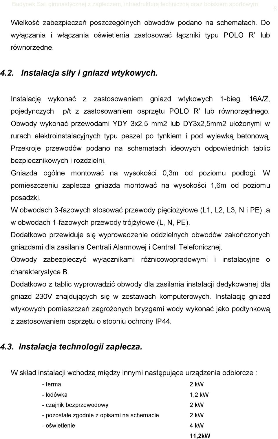 Obwody wykonać przewodami YDY 3x2,5 mm2 lub DY3x2,5mm2 ułożonymi w rurach elektroinstalacyjnych typu peszel po tynkiem i pod wylewką betonową.