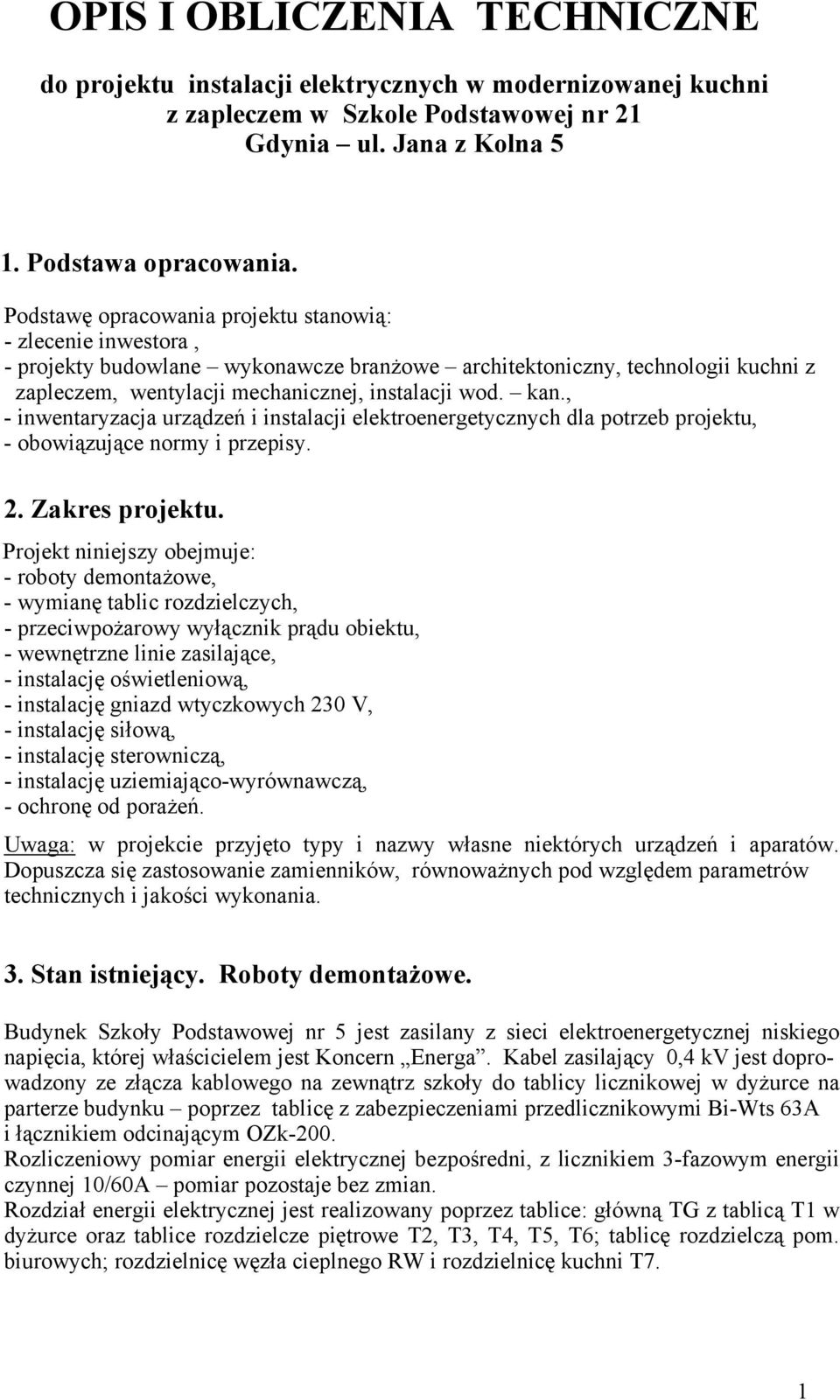 , - inwentaryzacja urządzeń i instalacji elektroenergetycznych dla potrzeb projektu, - obowiązujące normy i przepisy. 2. Zakres projektu.