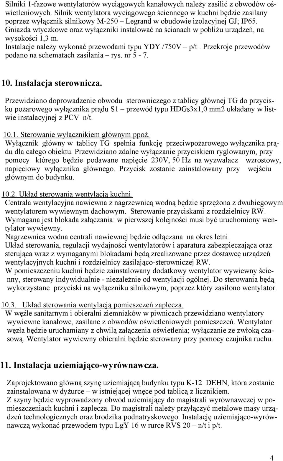 Gniazda wtyczkowe oraz wyłączniki instalować na ścianach w pobliżu urządzeń, na wysokości 1,3 m. Instalacje należy wykonać przewodami typu YDY /750V p/t.