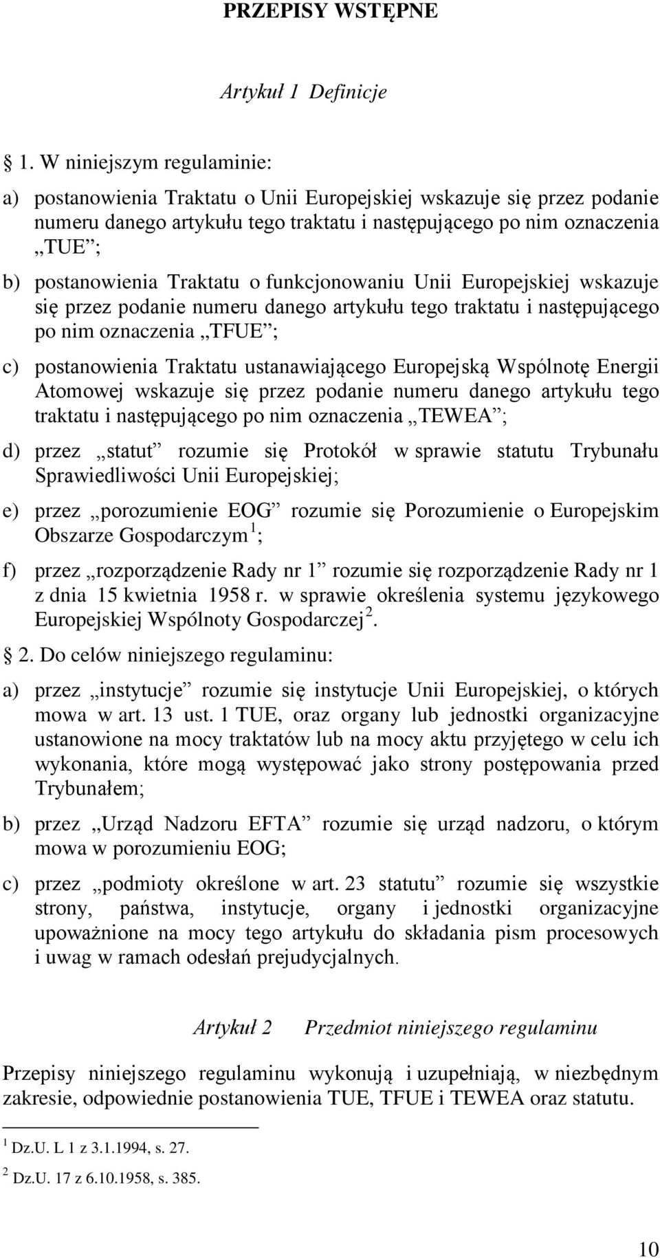 Traktatu o funkcjonowaniu Unii Europejskiej wskazuje się przez podanie numeru danego artykułu tego traktatu i następującego po nim oznaczenia TFUE ; c) postanowienia Traktatu ustanawiającego