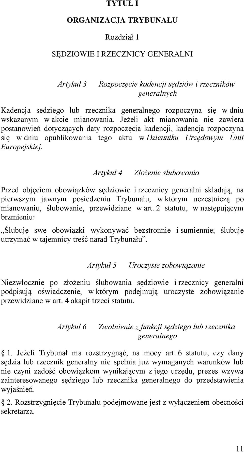 Jeżeli akt mianowania nie zawiera postanowień dotyczących daty rozpoczęcia kadencji, kadencja rozpoczyna się w dniu opublikowania tego aktu w Dzienniku Urzędowym Unii Europejskiej.