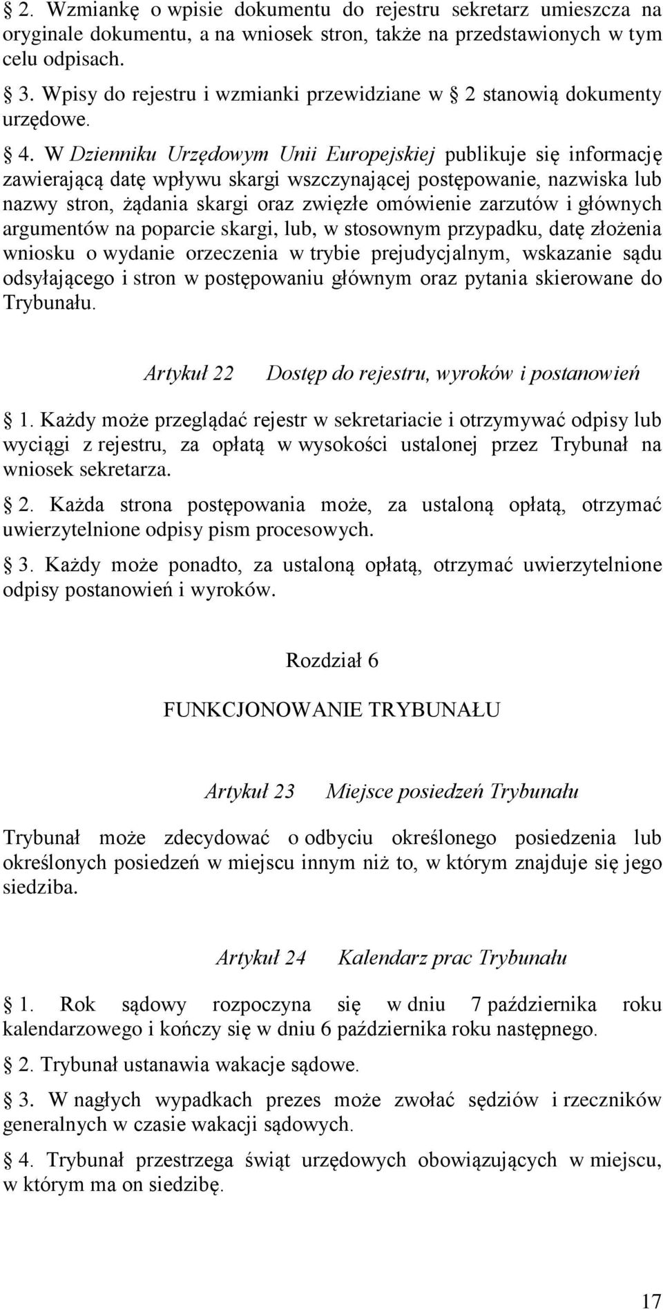 W Dzienniku Urzędowym Unii Europejskiej publikuje się informację zawierającą datę wpływu skargi wszczynającej postępowanie, nazwiska lub nazwy stron, żądania skargi oraz zwięzłe omówienie zarzutów i