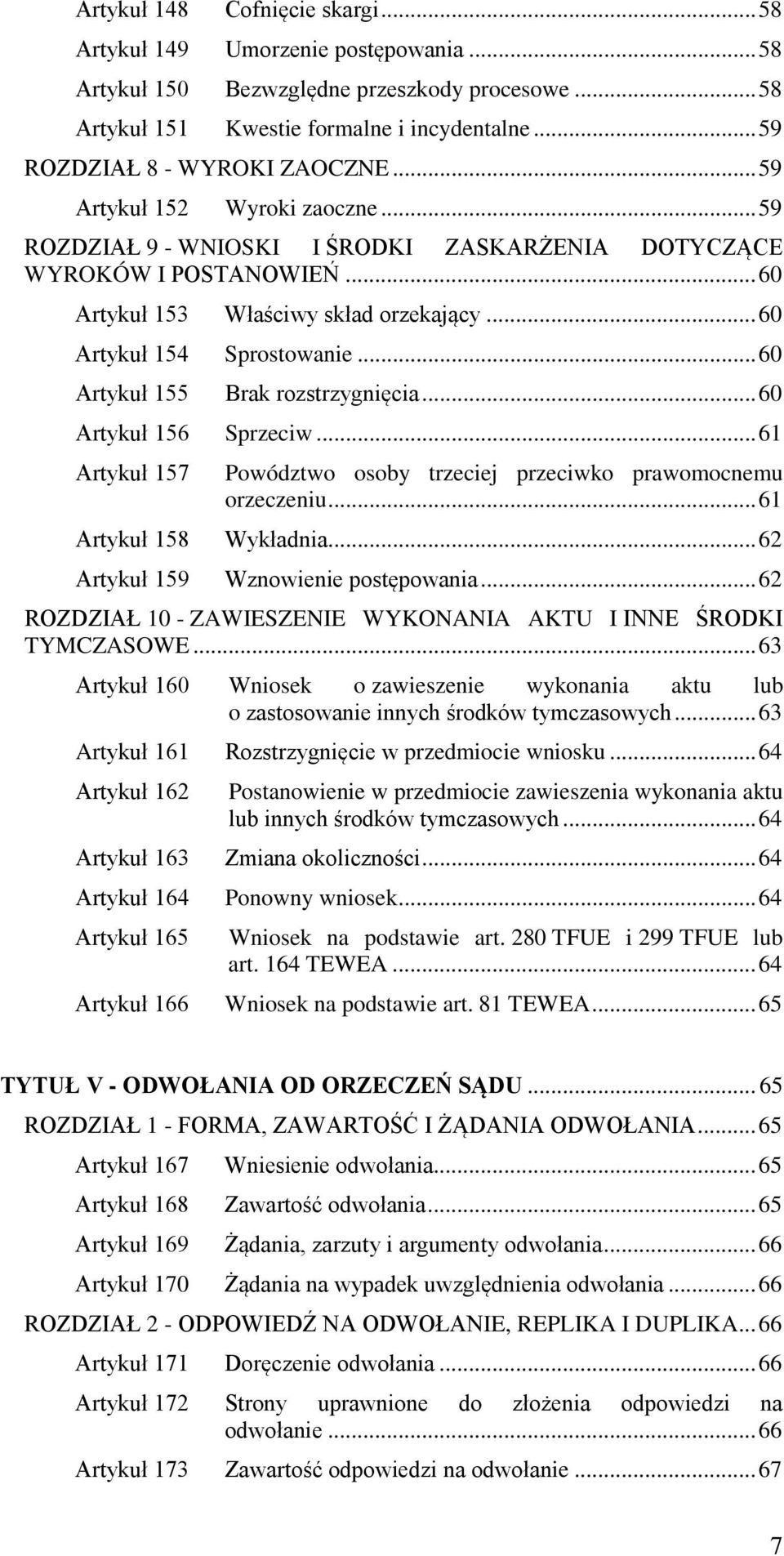 .. 60 Artykuł 154 Sprostowanie... 60 Artykuł 155 Brak rozstrzygnięcia... 60 Artykuł 156 Sprzeciw... 61 Artykuł 157 Powództwo osoby trzeciej przeciwko prawomocnemu orzeczeniu... 61 Artykuł 158 Wykładnia.