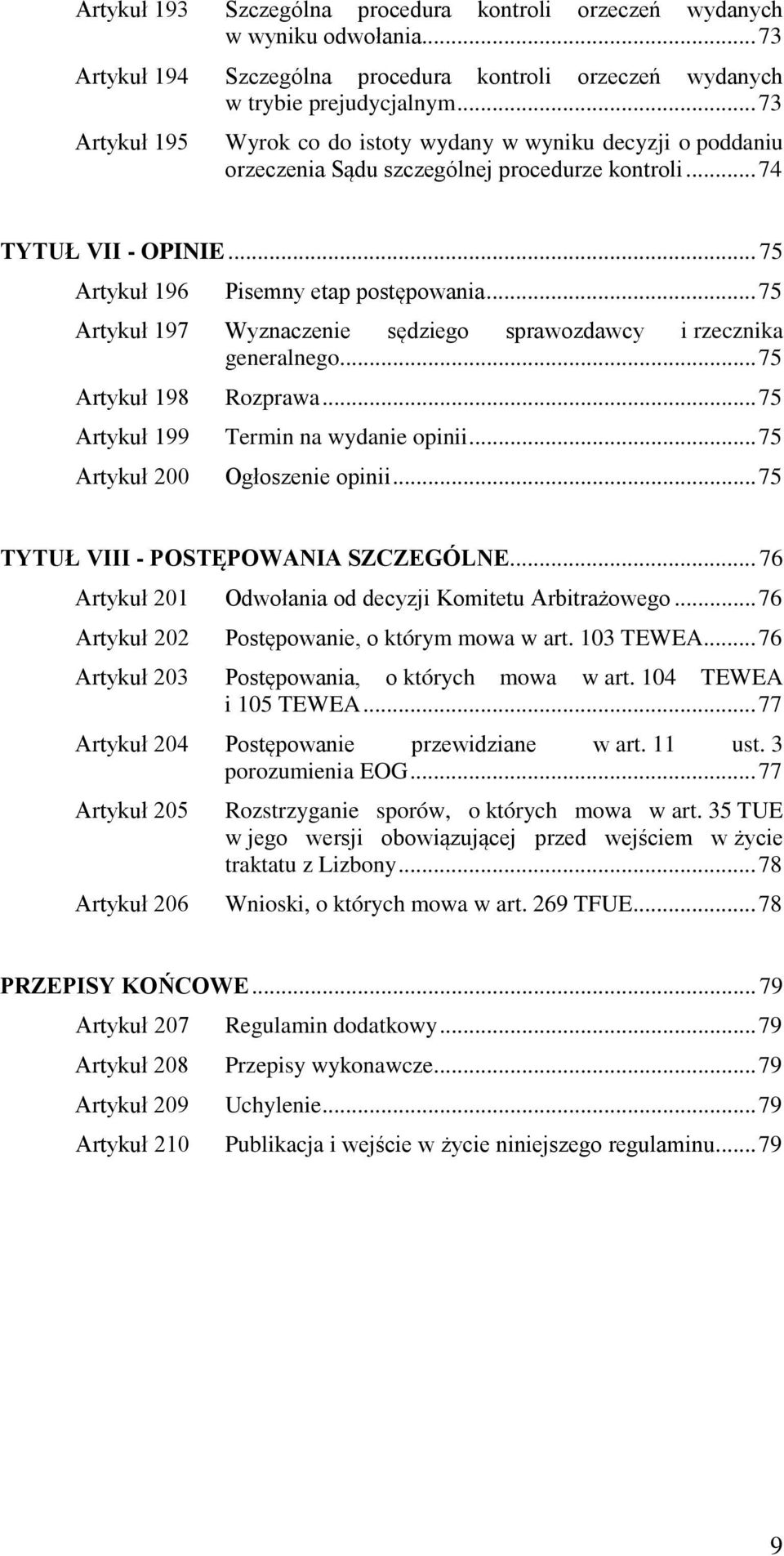 .. 75 Artykuł 197 Wyznaczenie sędziego sprawozdawcy i rzecznika generalnego... 75 Artykuł 198 Rozprawa... 75 Artykuł 199 Termin na wydanie opinii... 75 Artykuł 200 Ogłoszenie opinii.