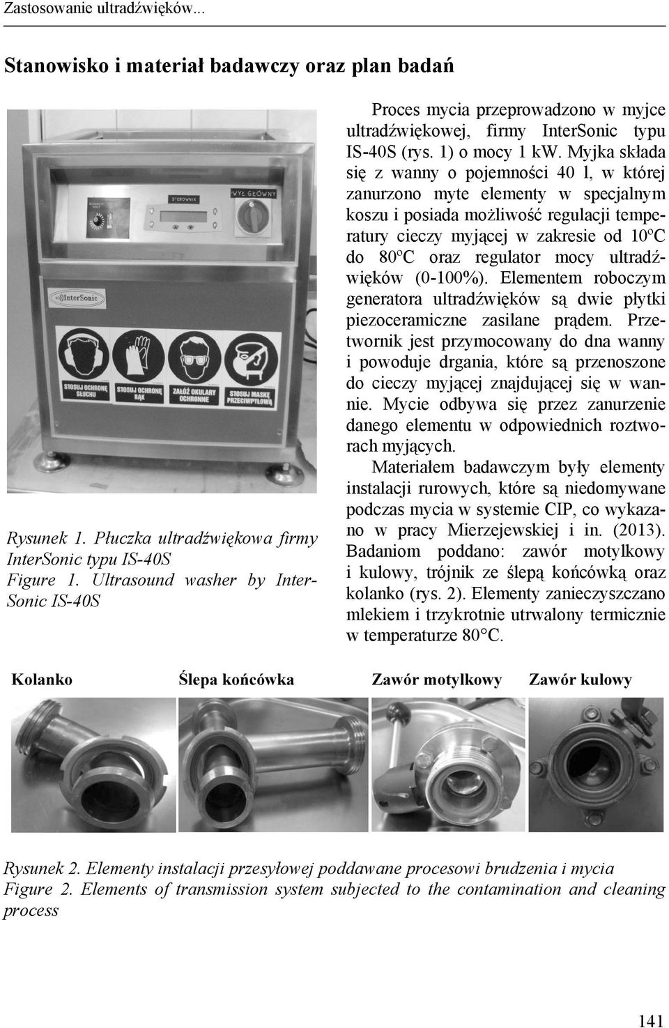 Myjka składa się z wanny o pojemności 40 l, w której zanurzono myte elementy w specjalnym koszu i posiada możliwość regulacji temperatury cieczy myjącej w zakresie od 10ºC do 80ºC oraz regulator mocy