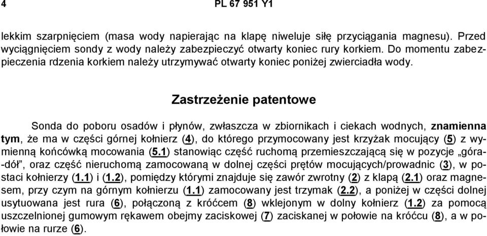 Zastrzeżenie patentowe Sonda do poboru osadów i płynów, zwłaszcza w zbiornikach i ciekach wodnych, znamienna tym, że ma w części górnej kołnierz (4), do którego przymocowany jest krzyżak mocujący (5)