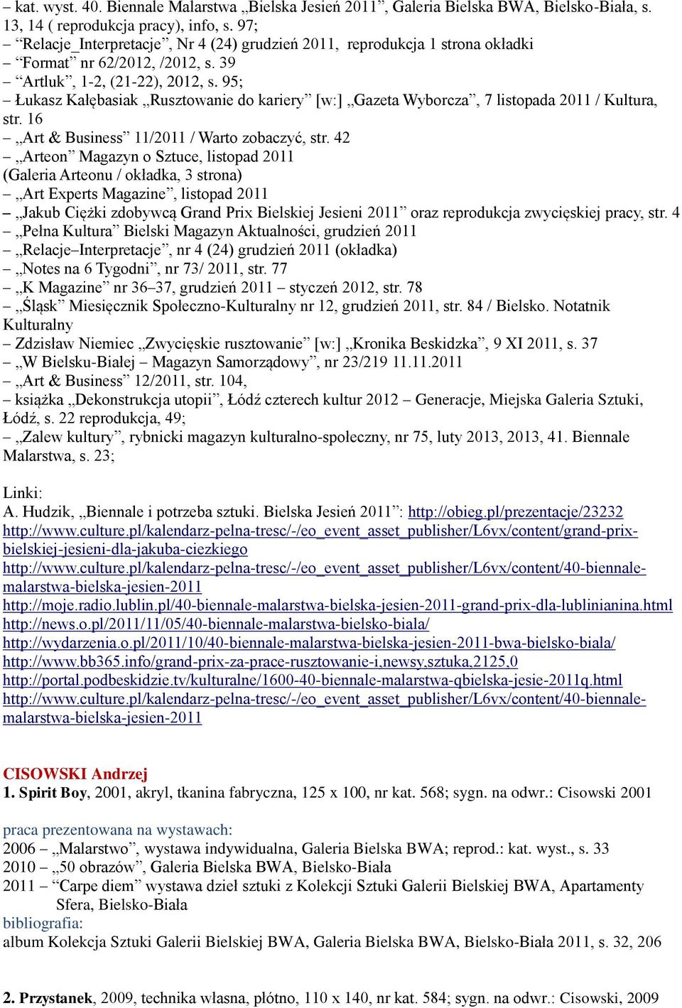 95; Łukasz Kałębasiak Rusztowanie do kariery [w:] Gazeta Wyborcza, 7 listopada 2011 / Kultura, str. 16 Art & Business 11/2011 / Warto zobaczyć, str.