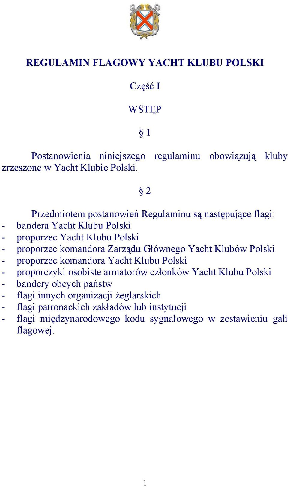 Głównego Yacht Klubów Polski - proporzec komandora Yacht Klubu Polski - proporczyki osobiste armatorów członków Yacht Klubu Polski - bandery obcych