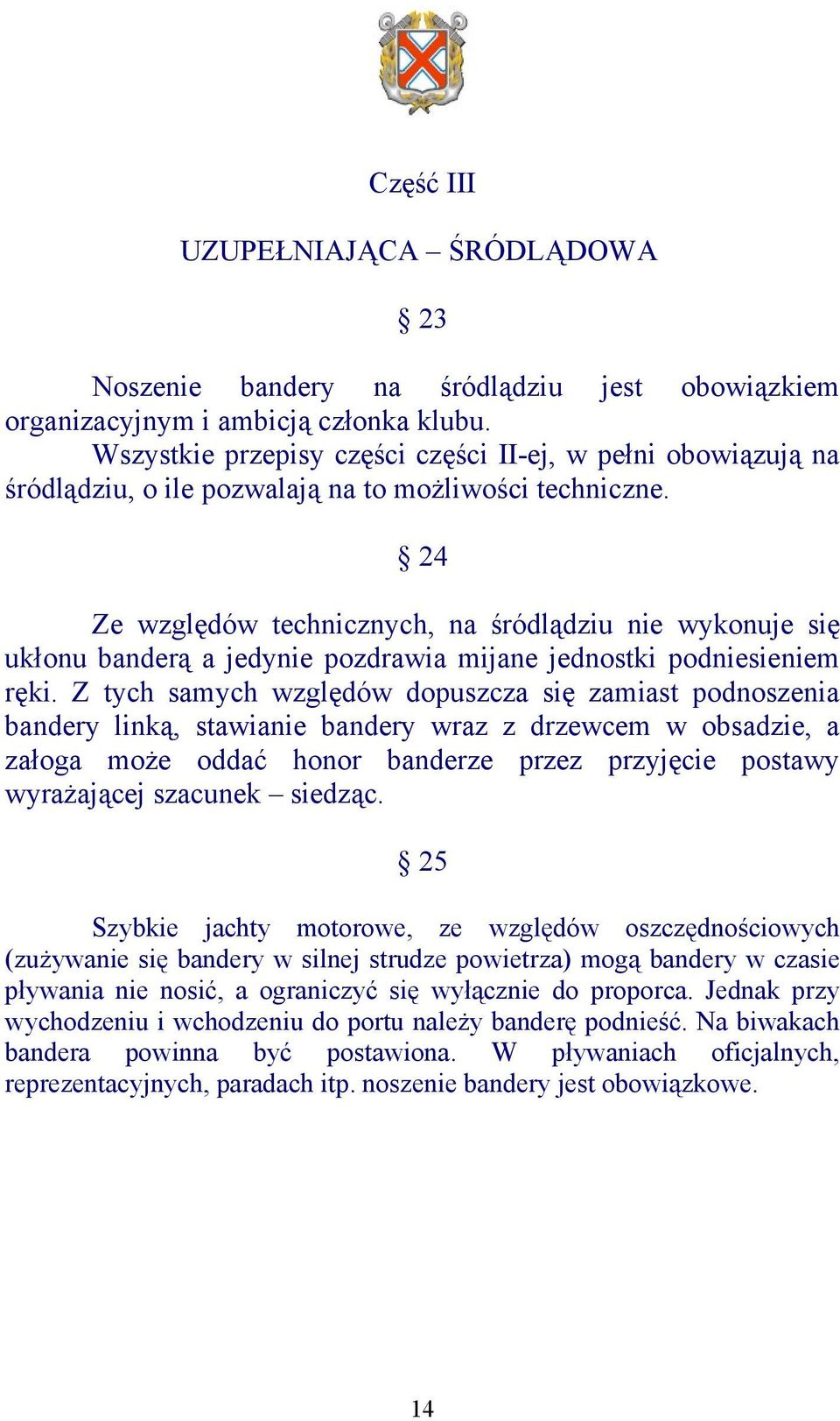 24 Ze względów technicznych, na śródlądziu nie wykonuje się ukłonu banderą a jedynie pozdrawia mijane jednostki podniesieniem ręki.