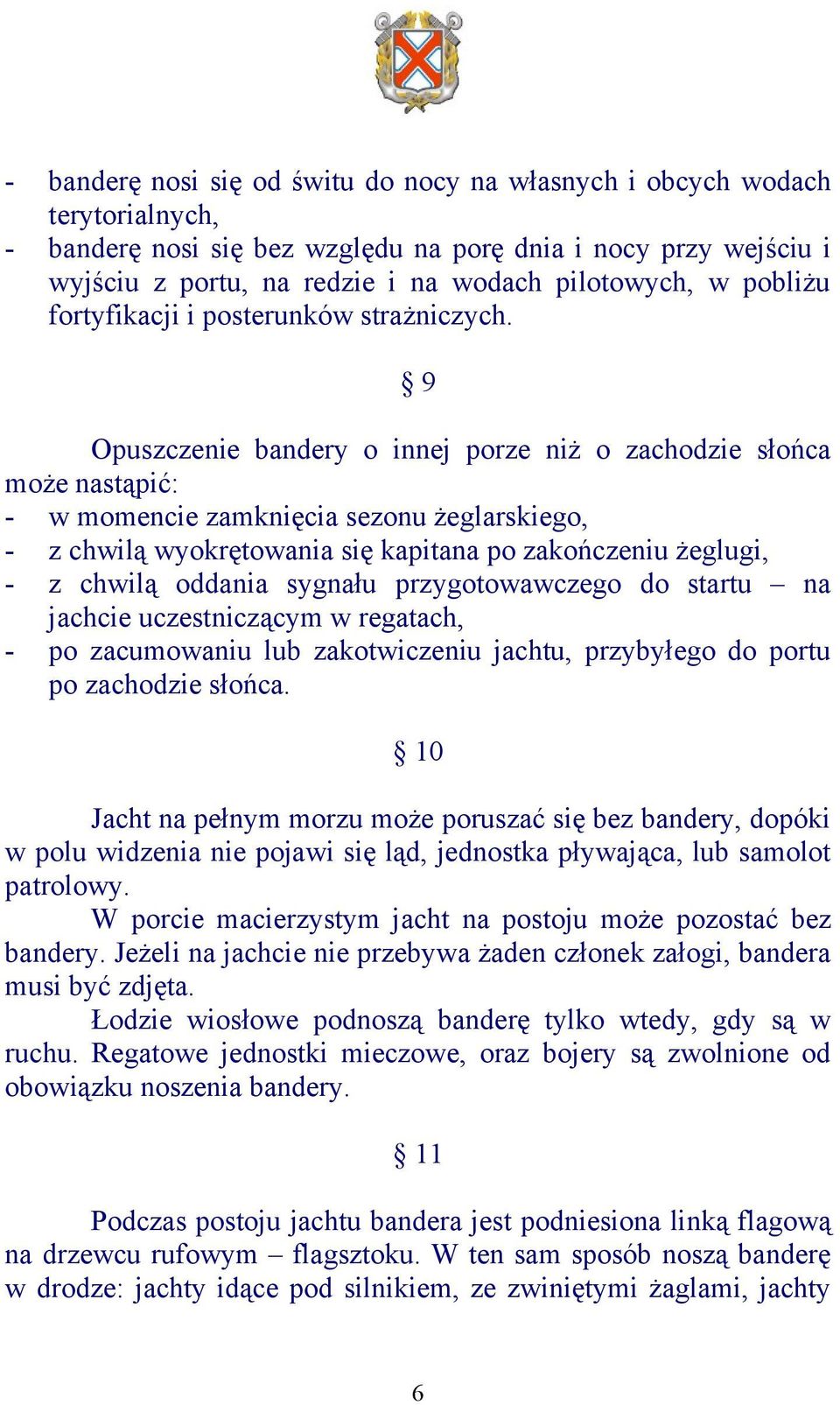 9 Opuszczenie bandery o innej porze niż o zachodzie słońca może nastąpić: - w momencie zamknięcia sezonu żeglarskiego, - z chwilą wyokrętowania się kapitana po zakończeniu żeglugi, - z chwilą oddania