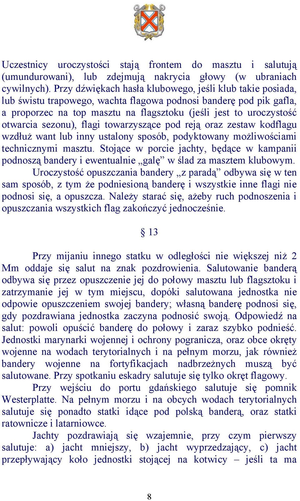 otwarcia sezonu), flagi towarzyszące pod reją oraz zestaw kodflagu wzdłuż want lub inny ustalony sposób, podyktowany możliwościami technicznymi masztu.