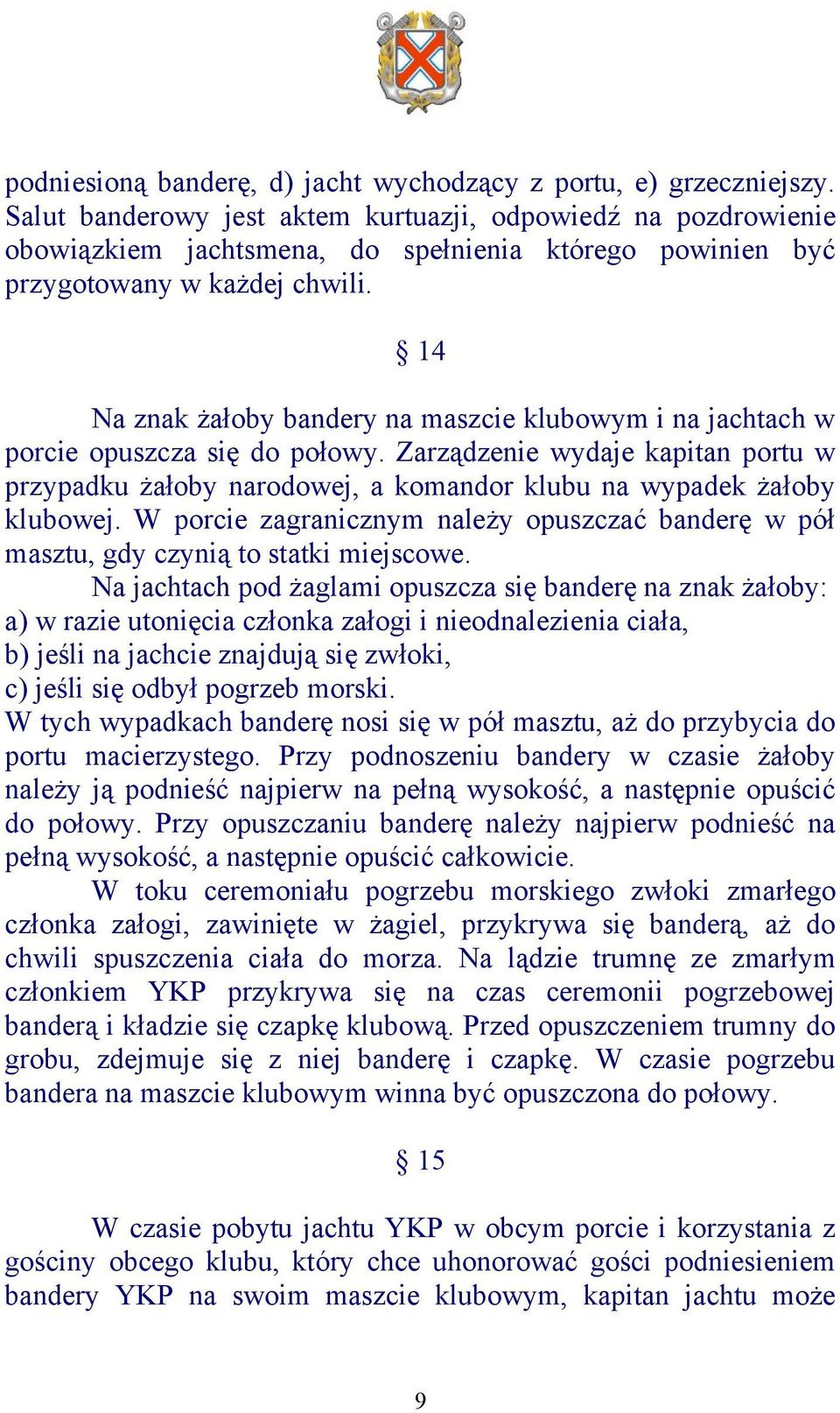 14 Na znak żałoby bandery na maszcie klubowym i na jachtach w porcie opuszcza się do połowy. Zarządzenie wydaje kapitan portu w przypadku żałoby narodowej, a komandor klubu na wypadek żałoby klubowej.