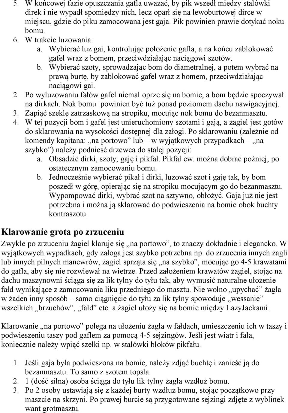 2. Po wyluzowaniu fałów gafel niemal oprze się na bomie, a bom będzie spoczywał na dirkach. Nok bomu powinien być tuż ponad poziomem dachu nawigacyjnej. 3.