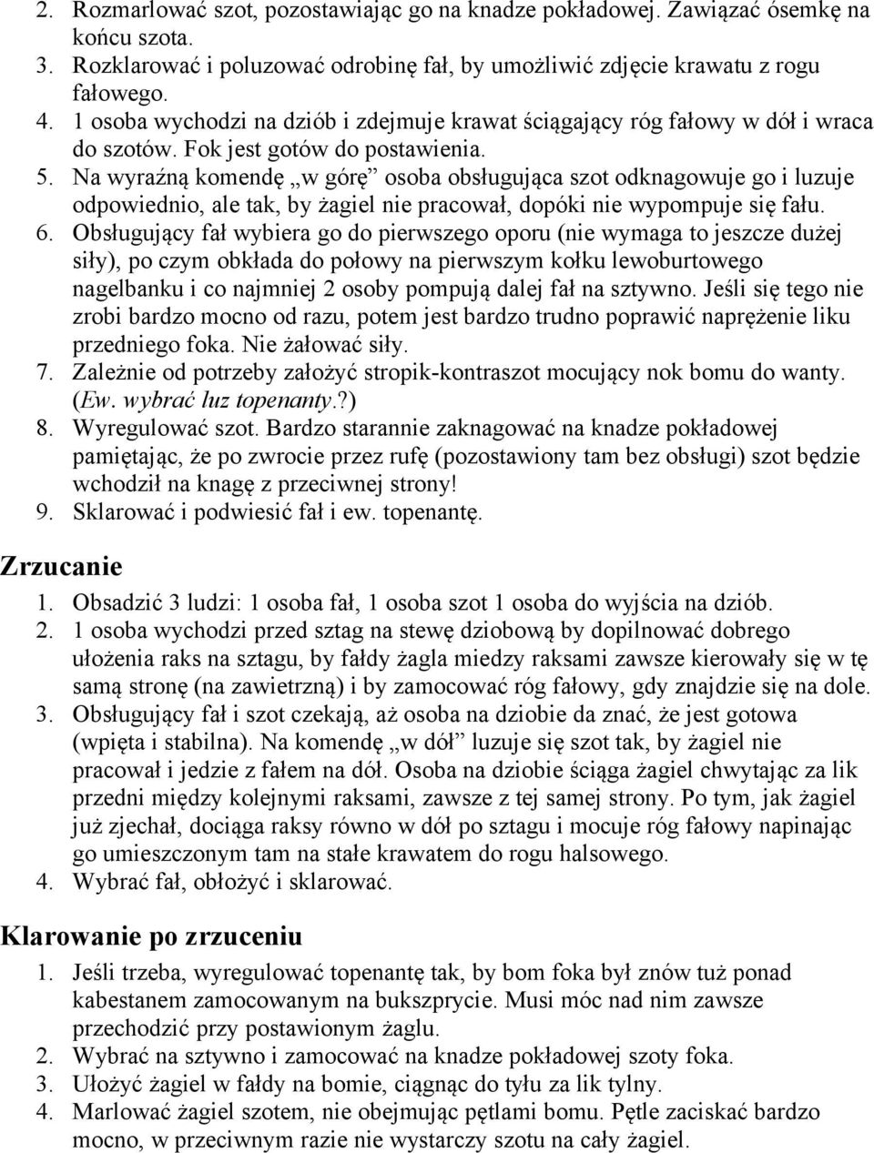 Na wyraźną komendę w górę osoba obsługująca szot odknagowuje go i luzuje odpowiednio, ale tak, by żagiel nie pracował, dopóki nie wypompuje się fału. 6.