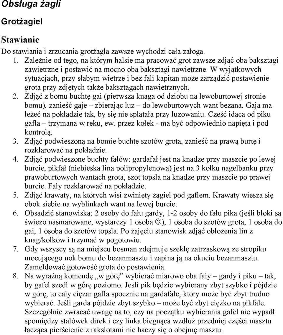 W wyjątkowych sytuacjach, przy słabym wietrze i bez fali kapitan może zarządzić postawienie grota przy zdjętych także baksztagach nawietrznych. 2.