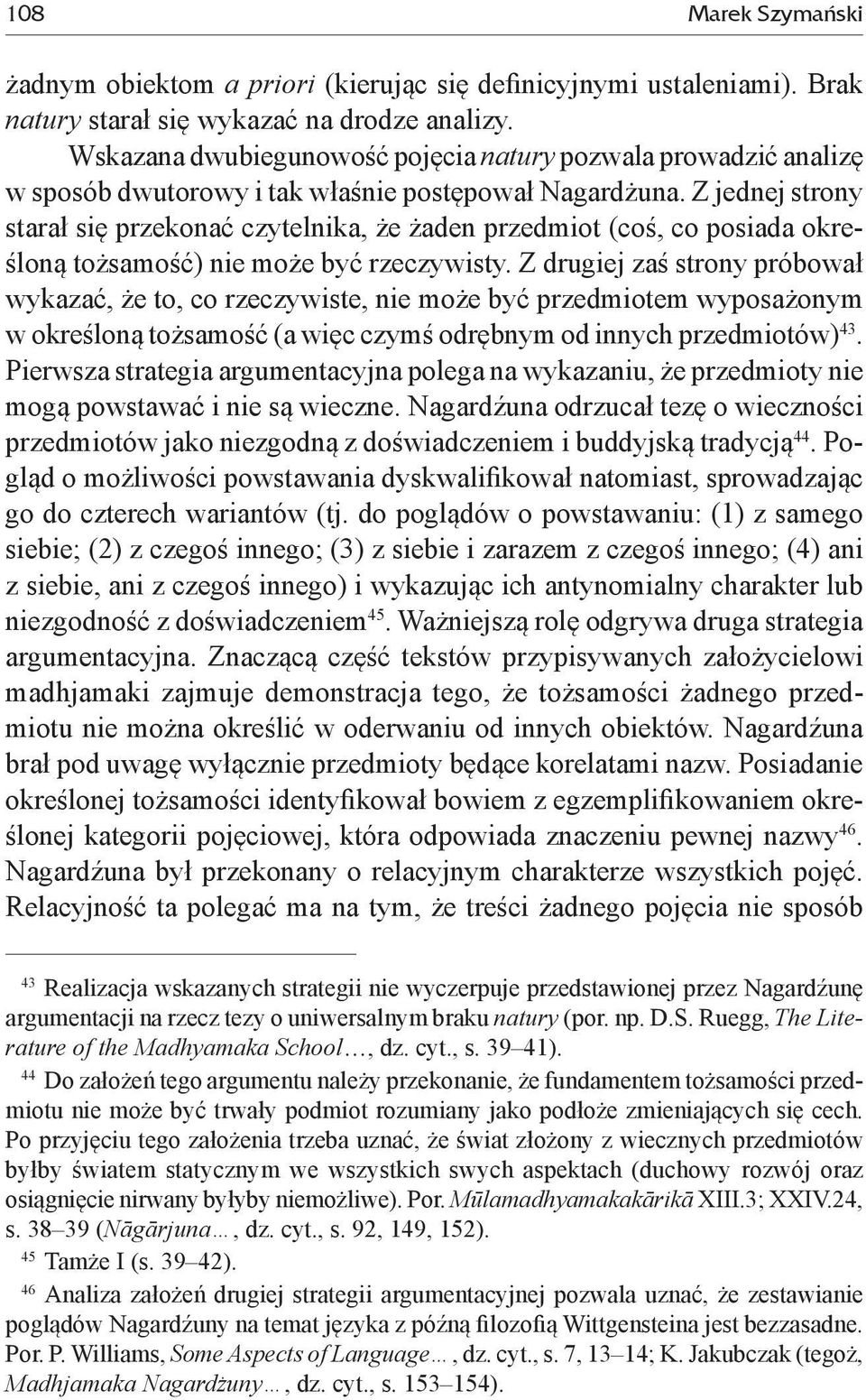 Z jednej strony starał się przekonać czytelnika, że żaden przedmiot (coś, co posiada określoną tożsamość) nie może być rzeczywisty.