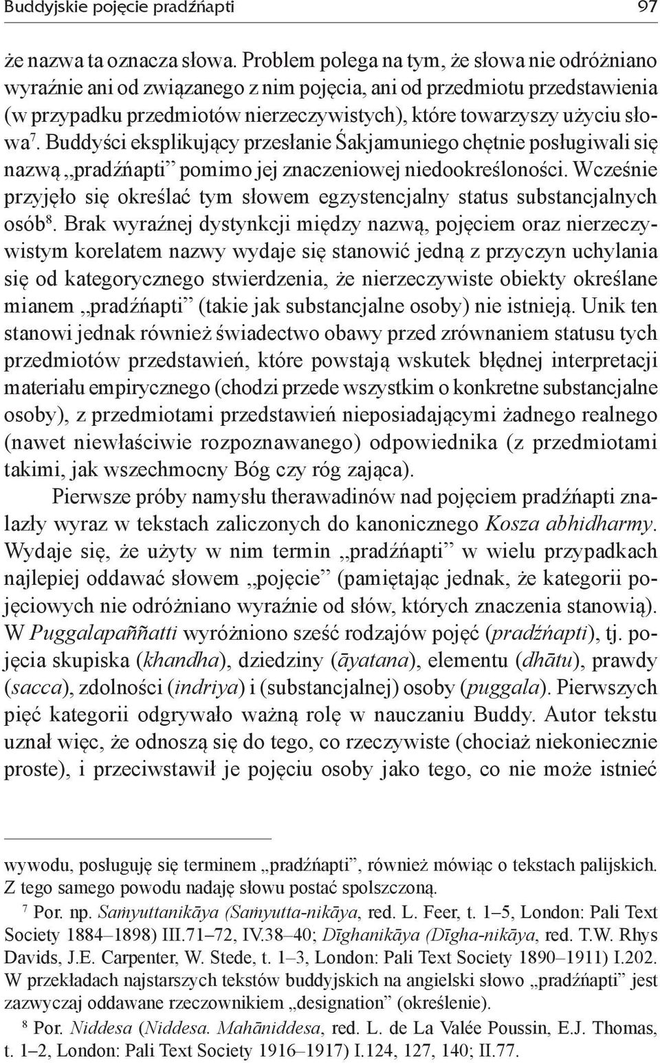 Buddyści eksplikujący przesłanie Śakjamuniego chętnie posługiwali się nazwą pradźńapti pomimo jej znaczeniowej niedookreśloności.