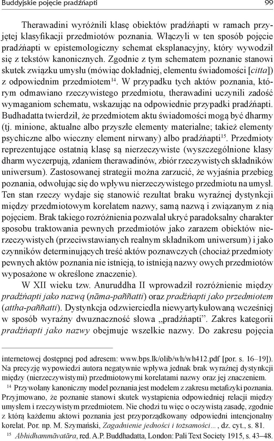 Zgodnie z tym schematem poznanie stanowi skutek związku umysłu (mówiąc dokładniej, elementu świadomości [citta]) z odpowiednim przedmiotem 14.