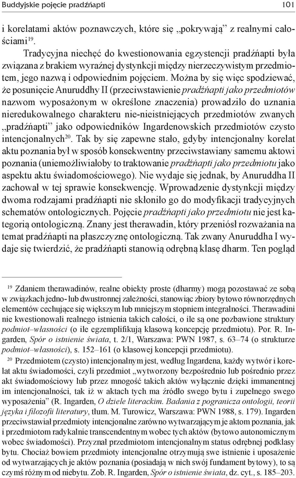 Można by się więc spodziewać, że posunięcie Anuruddhy II (przeciwstawienie pradźńapti jako przedmiotów nazwom wyposażonym w określone znaczenia) prowadziło do uznania nieredukowalnego charakteru