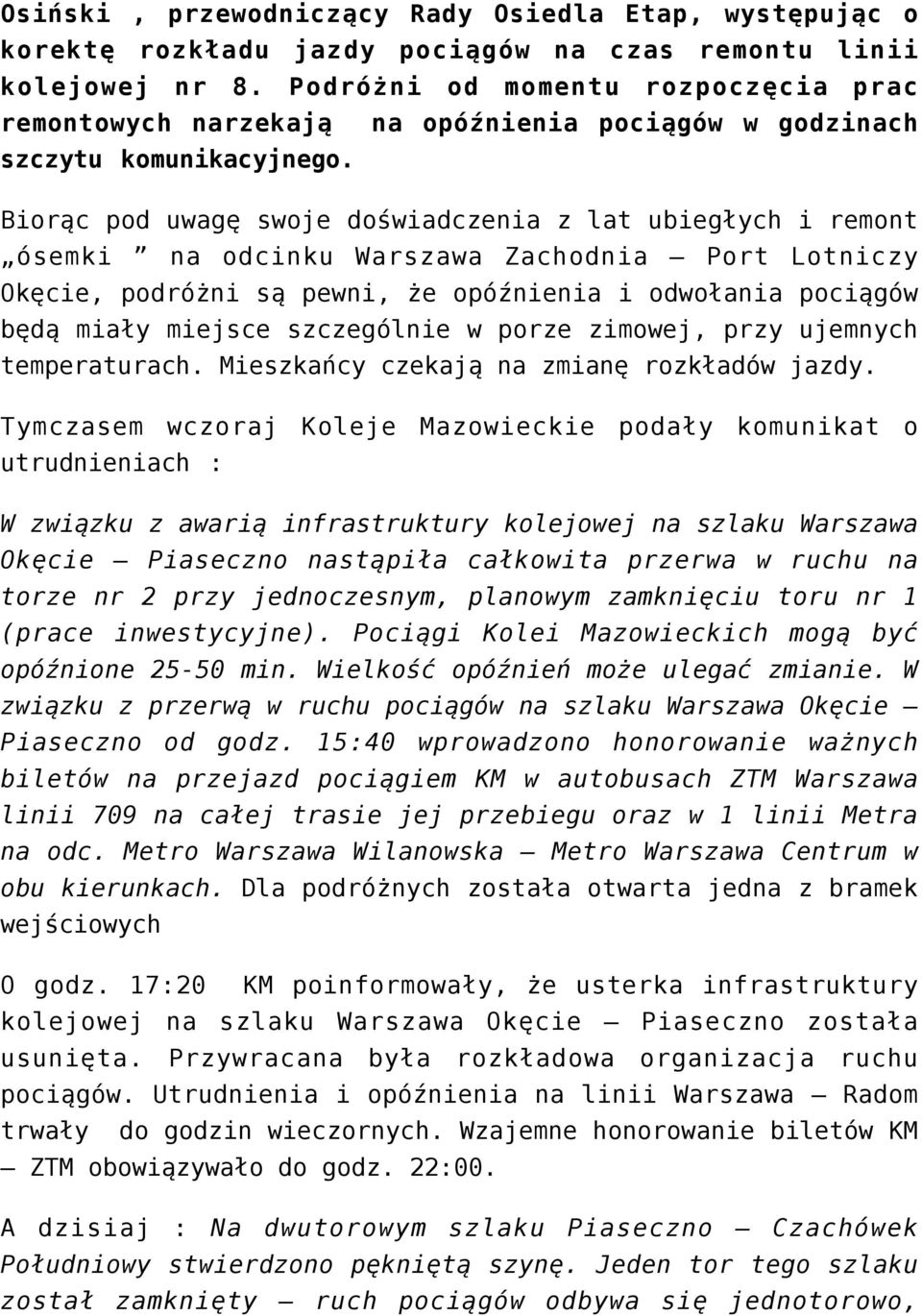 Biorąc pod uwagę swoje doświadczenia z lat ubiegłych i remont ósemki na odcinku Warszawa Zachodnia Port Lotniczy Okęcie, podróżni są pewni, że opóźnienia i odwołania pociągów będą miały miejsce