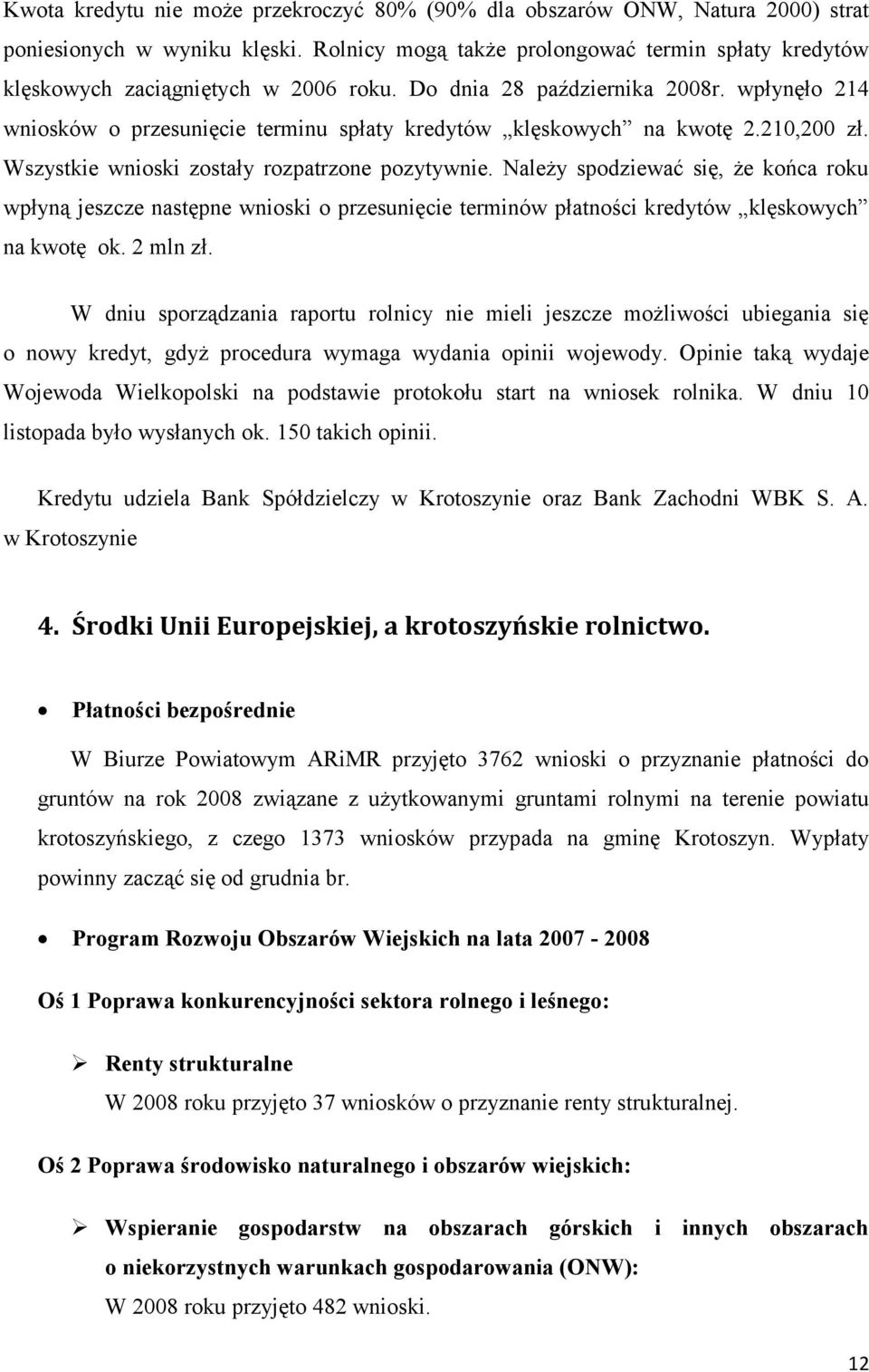 wpłynęło 214 wniosków o przesunięcie terminu spłaty kredytów klęskowych na kwotę 2.210,200 zł. Wszystkie wnioski zostały rozpatrzone pozytywnie.