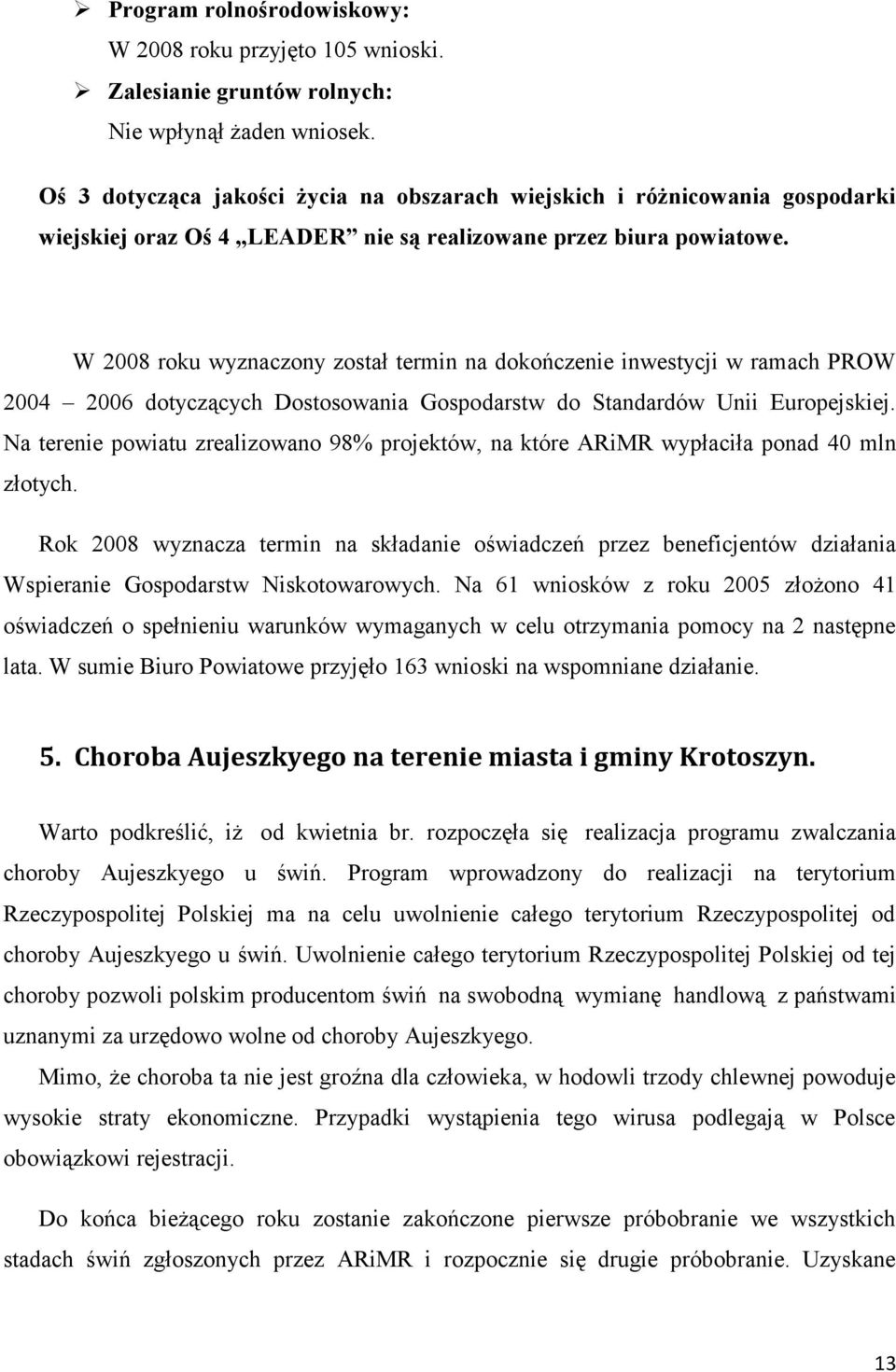 W 2008 roku wyznaczony został termin na dokończenie inwestycji w ramach PROW 2004 2006 dotyczących Dostosowania Gospodarstw do Standardów Unii Europejskiej.