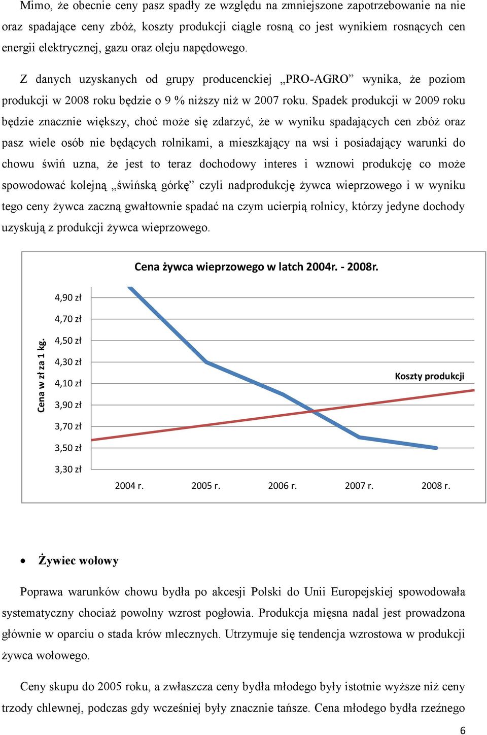 Spadek produkcji w 2009 roku będzie znacznie większy, choć może się zdarzyć, że w wyniku spadających cen zbóż oraz pasz wiele osób nie będących rolnikami, a mieszkający na wsi i posiadający warunki