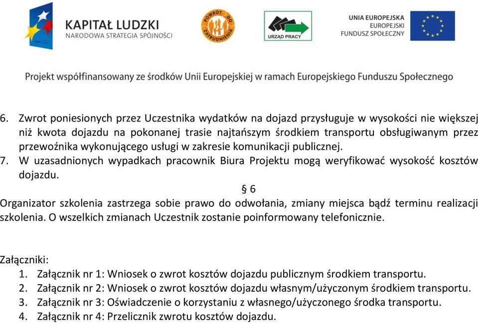 6 Organizator szkolenia zastrzega sobie prawo do odwołania, zmiany miejsca bądź terminu realizacji szkolenia. O wszelkich zmianach Uczestnik zostanie poinformowany telefonicznie. Załączniki: 1.