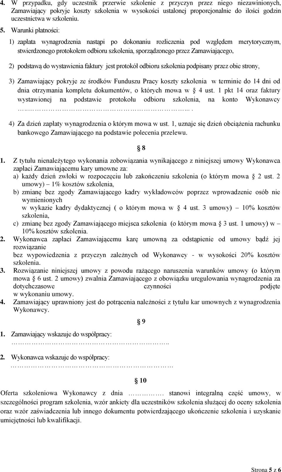 Warunki płatności: 1) zapłata wynagrodzenia nastąpi po dokonaniu rozliczenia pod względem merytorycznym, stwierdzonego protokołem odbioru szkolenia, sporządzonego przez Zamawiającego, 2) podstawą do