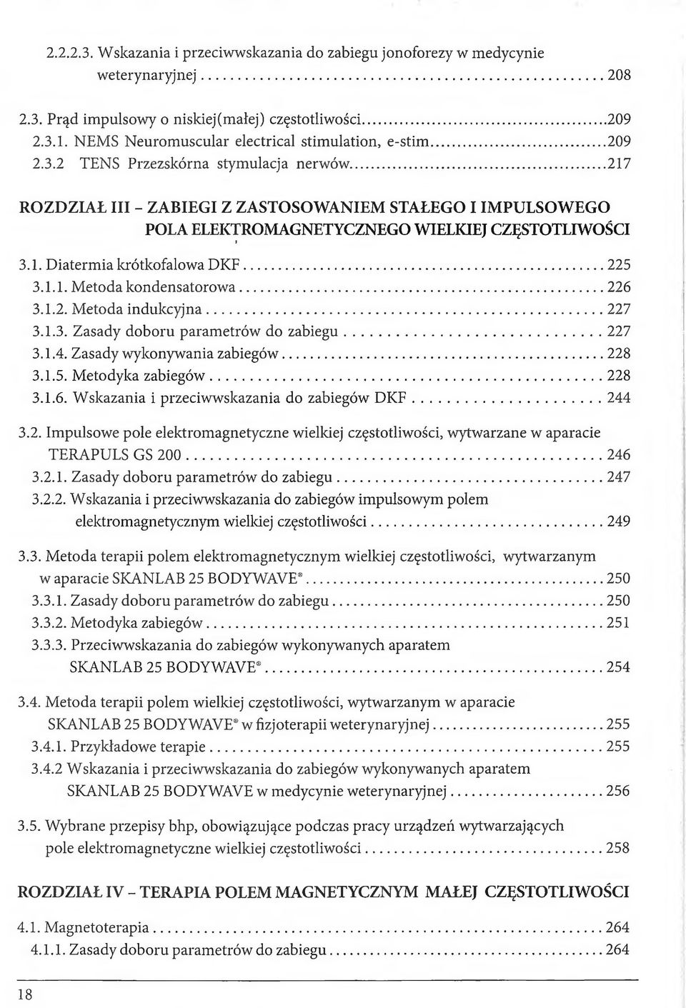 .. 217 ROZDZIAŁ III - ZABIEGI Z ZASTOSOWANIEM STAŁEGO I IMPULSOWEGO POLA ELEKTROMAGNETYCZNEGO WIELKIEJ CZĘSTOTLIWOŚCI i 3.1. Diatermia krótkofalowa DKF... 225 3.1.1. Metoda kondensatorowa... 226 3.1.2. Metoda indukcyjna.