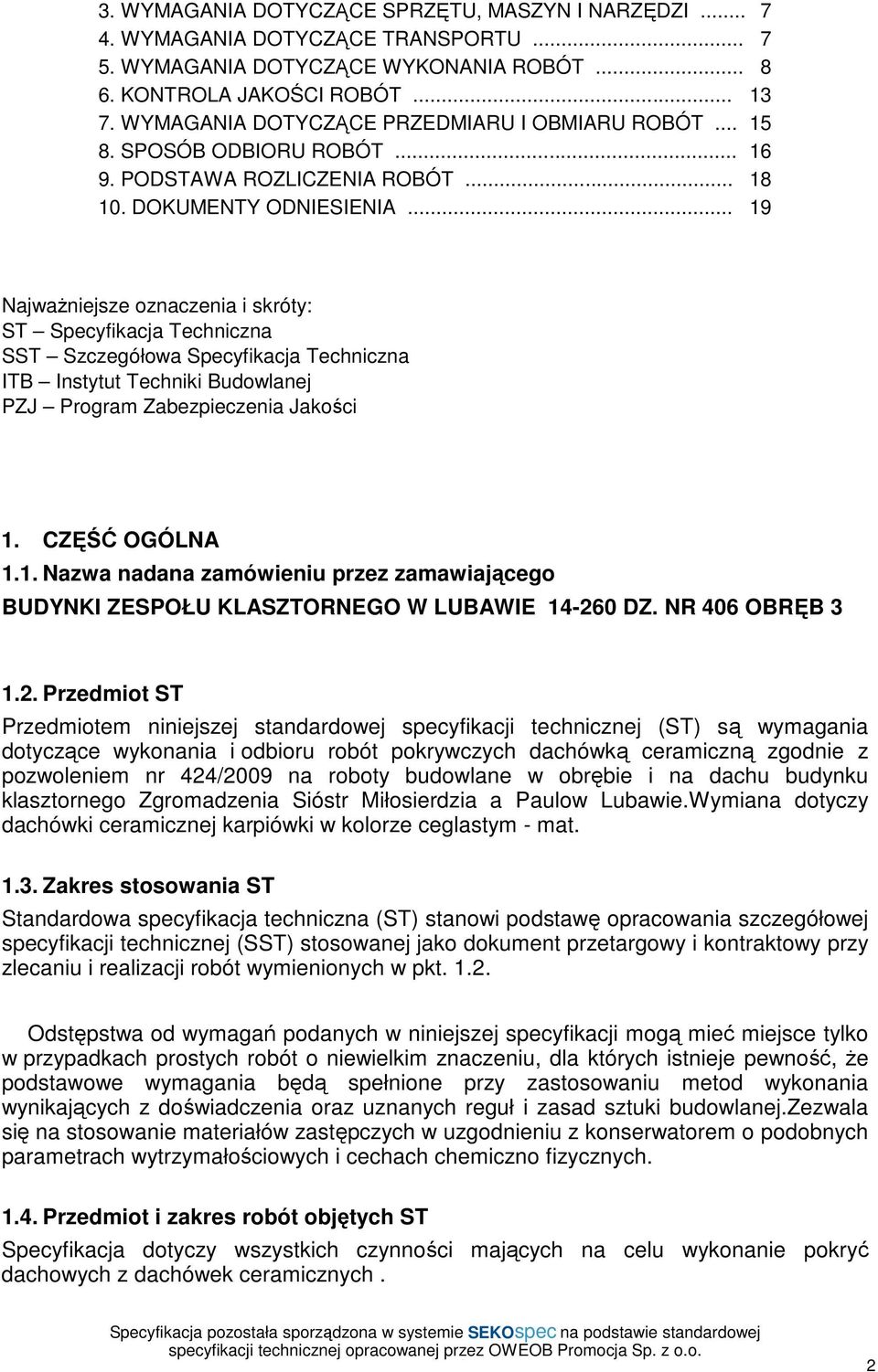 .. 19 NajwaŜniejsze oznaczenia i skróty: ST Specyfikacja Techniczna SST Szczegółowa Specyfikacja Techniczna ITB Instytut Techniki Budowlanej PZJ Program Zabezpieczenia Jakości 1. CZĘŚĆ OGÓLNA 1.1. Nazwa nadana zamówieniu przez zamawiającego BUDYNKI ZESPOŁU KLASZTORNEGO W LUBAWIE 14-260 DZ.