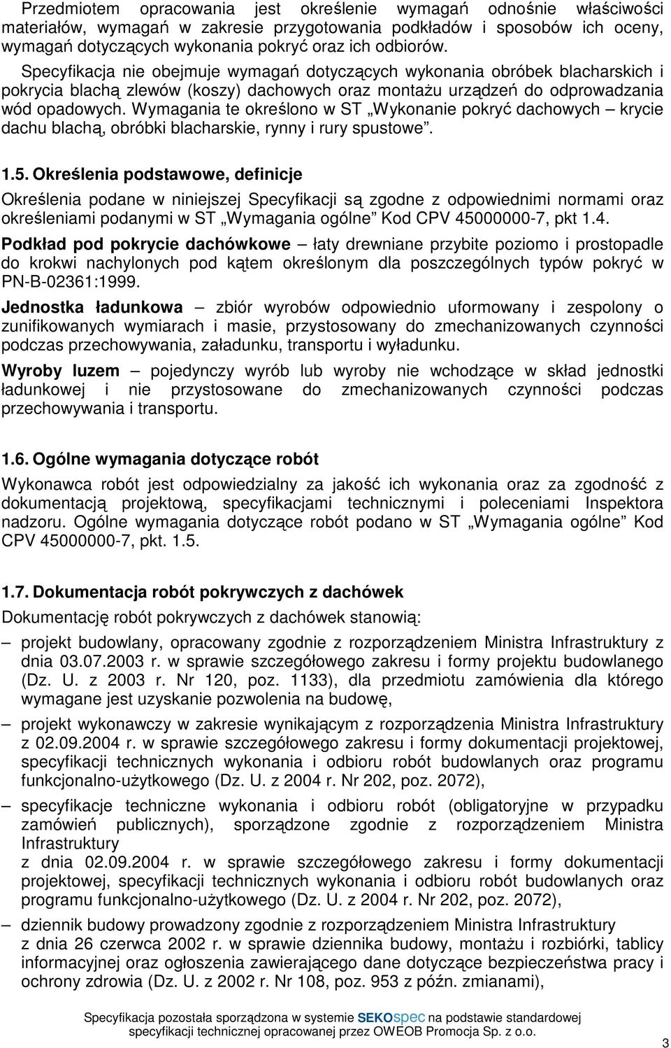 Wymagania te określono w ST Wykonanie pokryć dachowych krycie dachu blachą, obróbki blacharskie, rynny i rury spustowe. 1.5.