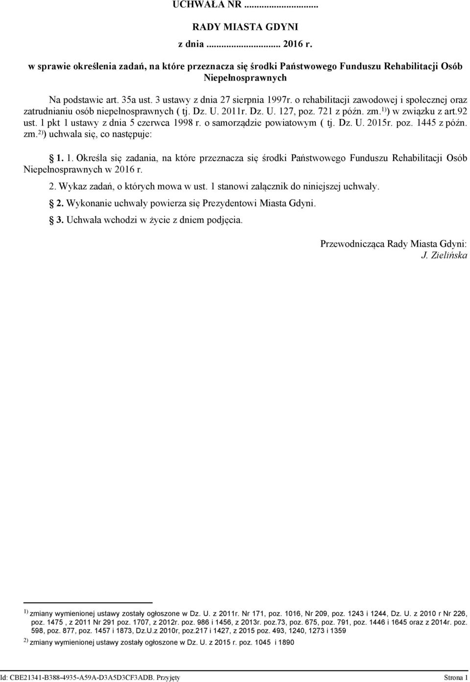 1 pkt 1 ustawy z dnia 5 czerwca 1998 r. o samorządzie powiatowym ( tj. Dz. U. 2015r. poz. 1445 z późn. zm. 2) ) uchwala się, co następuje: 1. 1. Określa się zadania, na które przeznacza się środki Państwowego Funduszu Rehabilitacji Osób Niepełnosprawnych w 2016 r.