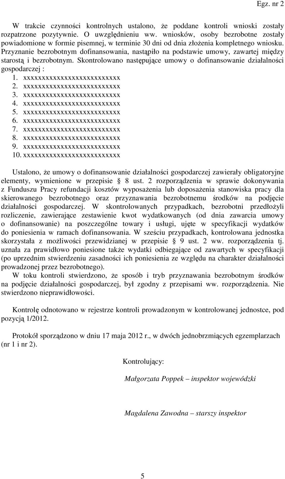 Przyznanie bezrobotnym dofinansowania, nastąpiło na podstawie umowy, zawartej między starostą i bezrobotnym. Skontrolowano następujące umowy o dofinansowanie działalności gospodarczej : 1.