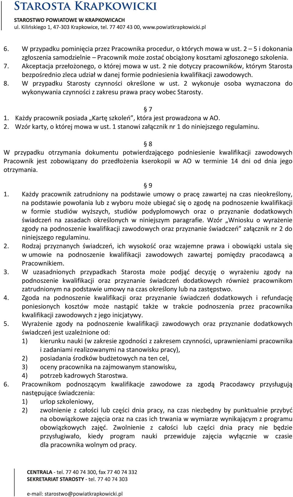 W przypadku Starosty czynności określone w ust. 2 wykonuje osoba wyznaczona do wykonywania czynności z zakresu prawa pracy wobec Starosty. 7 1.