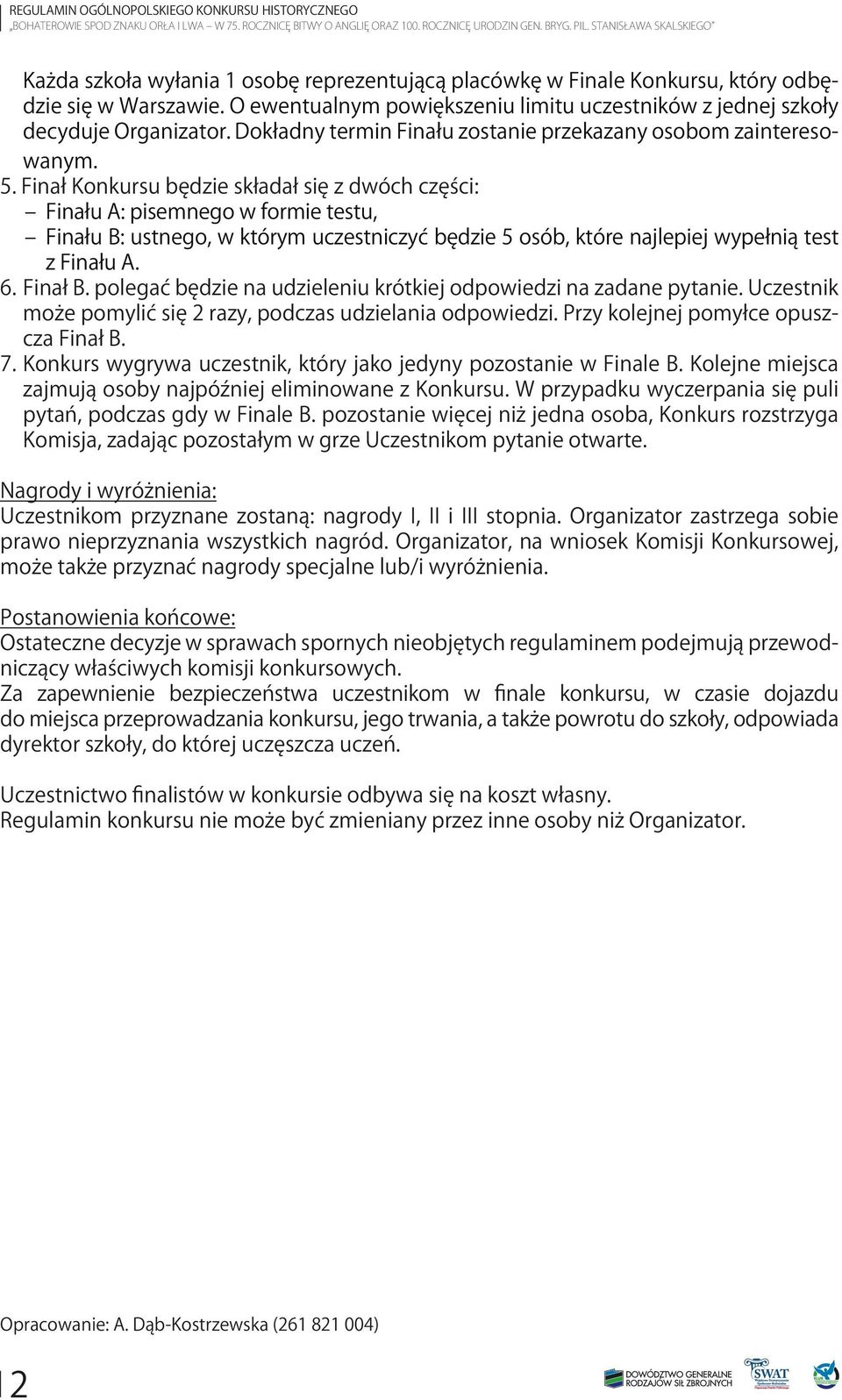 Finał Konkursu będzie składał się z dwóch części: Finału A: pisemnego w formie testu, Finału B: ustnego, w którym uczestniczyć będzie 5 osób, które najlepiej wypełnią test z Finału A. 6. Finał B.