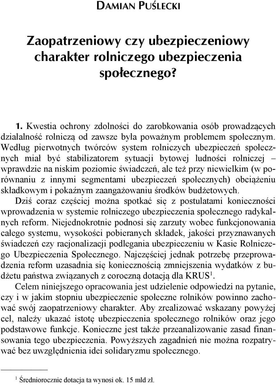 Według pierwotnych twórców system rolniczych ubezpieczeń społecznych miał być stabilizatorem sytuacji bytowej ludności rolniczej wprawdzie na niskim poziomie świadczeń, ale też przy niewielkim (w