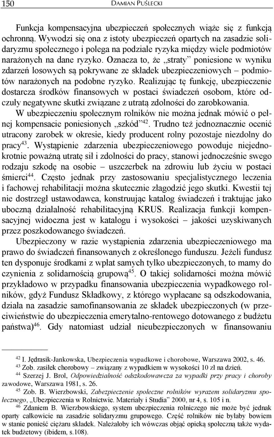 Oznacza to, że straty poniesione w wyniku zdarzeń losowych są pokrywane ze składek ubezpieczeniowych podmiotów narażonych na podobne ryzyko.