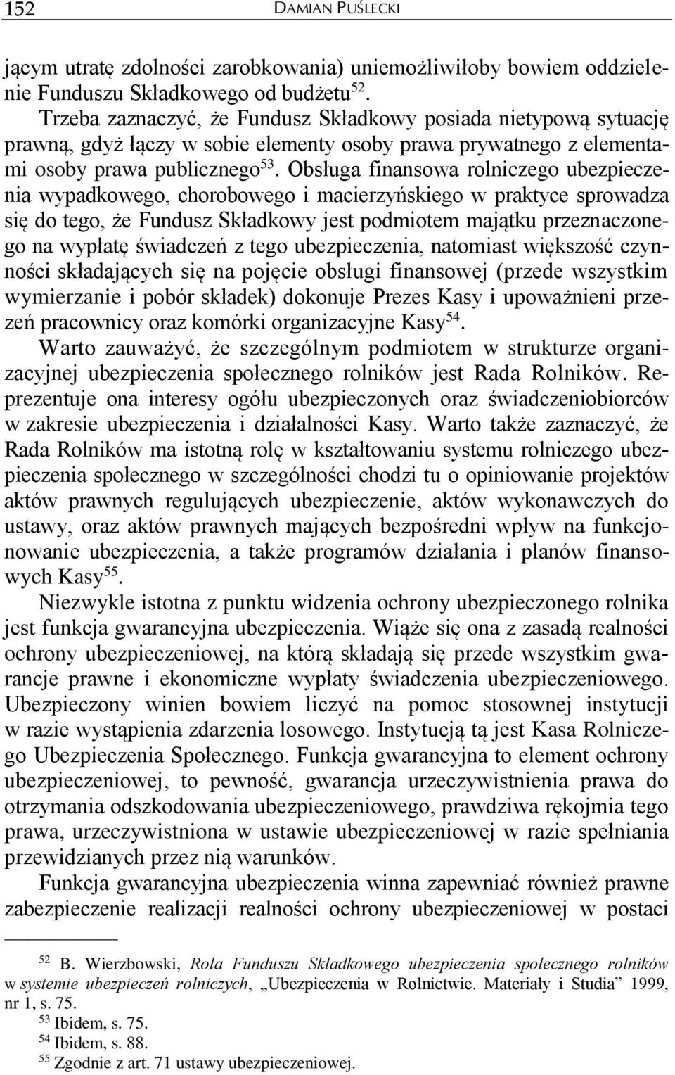 Obsługa finansowa rolniczego ubezpieczenia wypadkowego, chorobowego i macierzyńskiego w praktyce sprowadza się do tego, że Fundusz Składkowy jest podmiotem majątku przeznaczonego na wypłatę świadczeń