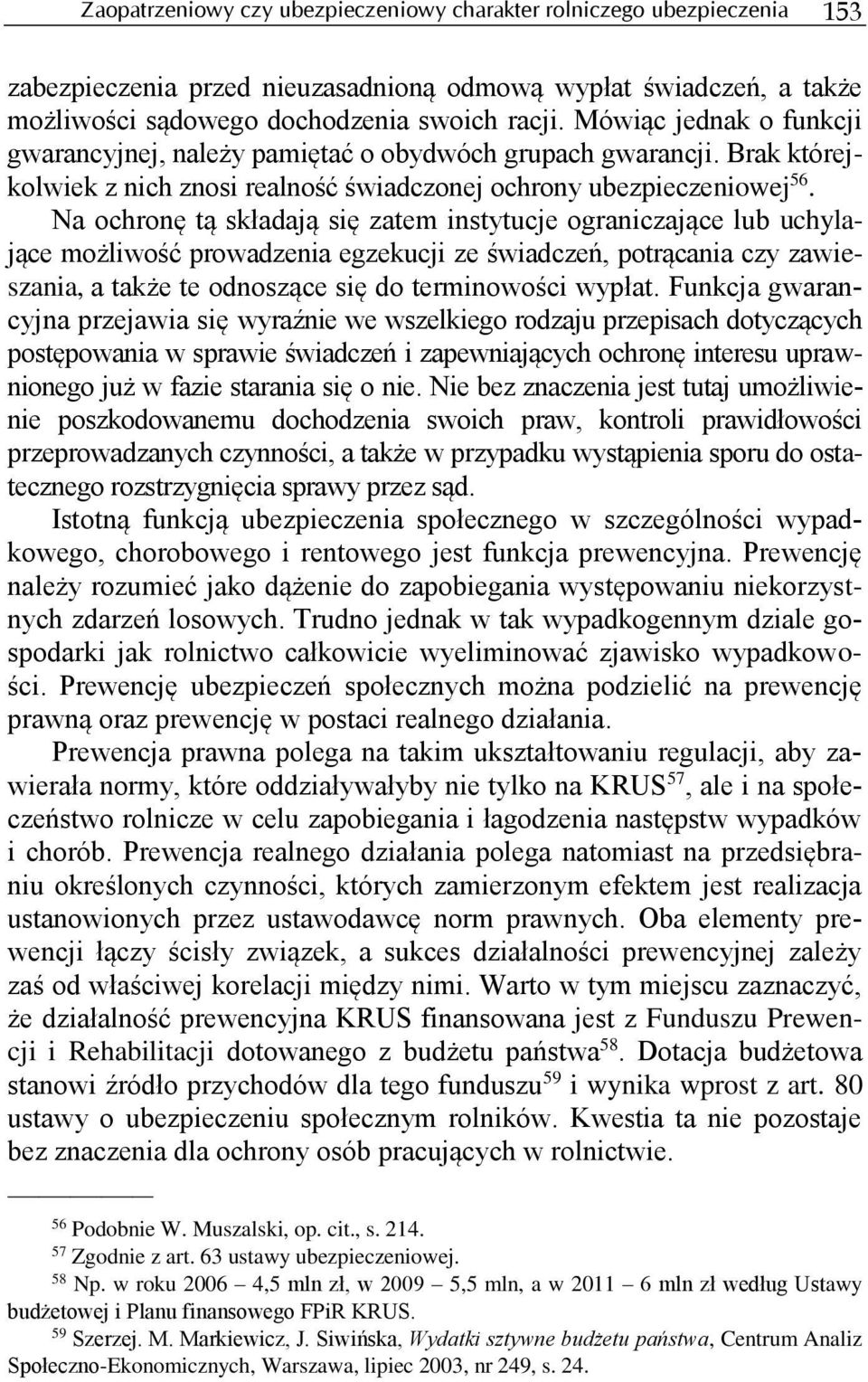 Na ochronę tą składają się zatem instytucje ograniczające lub uchylające możliwość prowadzenia egzekucji ze świadczeń, potrącania czy zawieszania, a także te odnoszące się do terminowości wypłat.