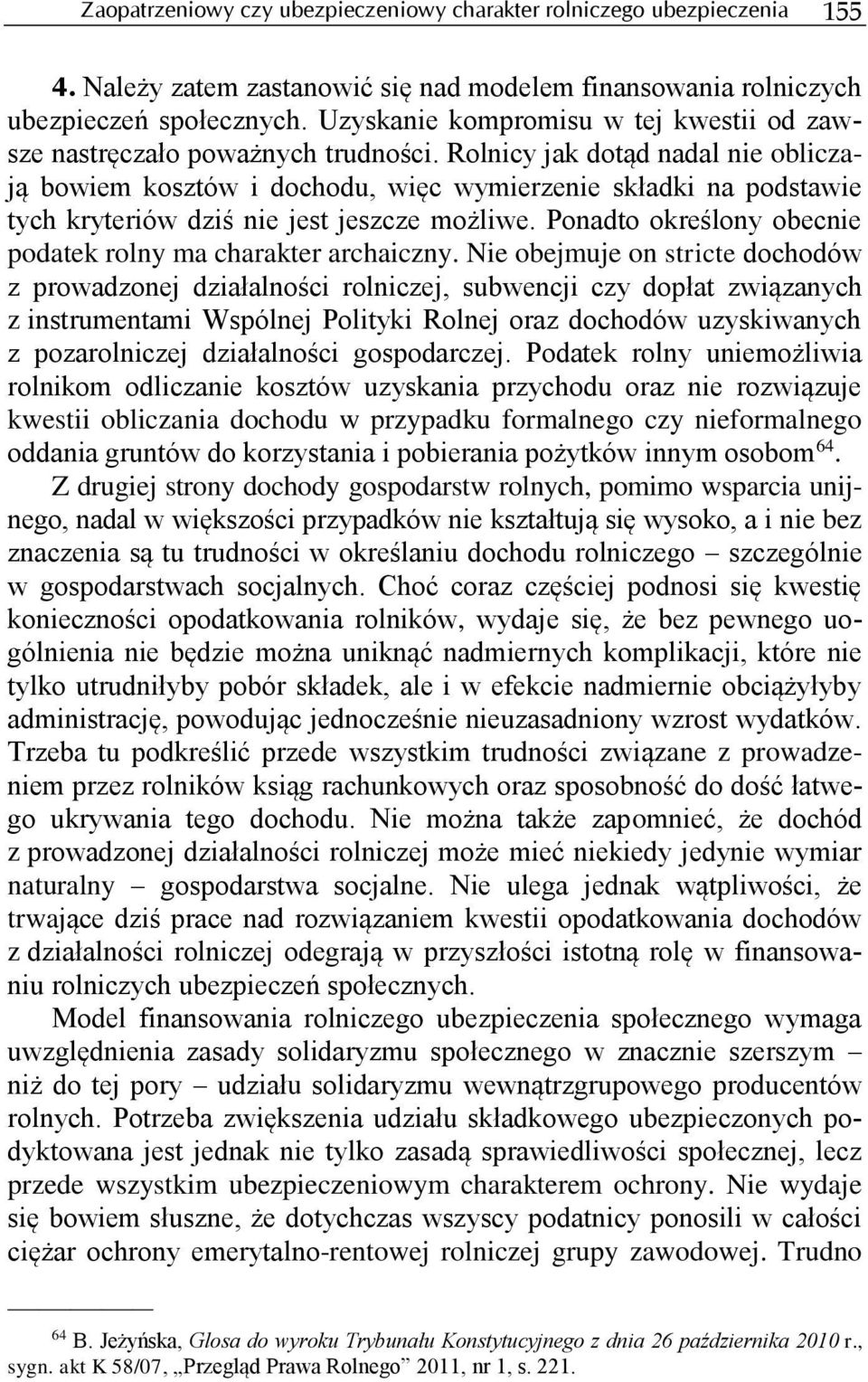 Rolnicy jak dotąd nadal nie obliczają bowiem kosztów i dochodu, więc wymierzenie składki na podstawie tych kryteriów dziś nie jest jeszcze możliwe.