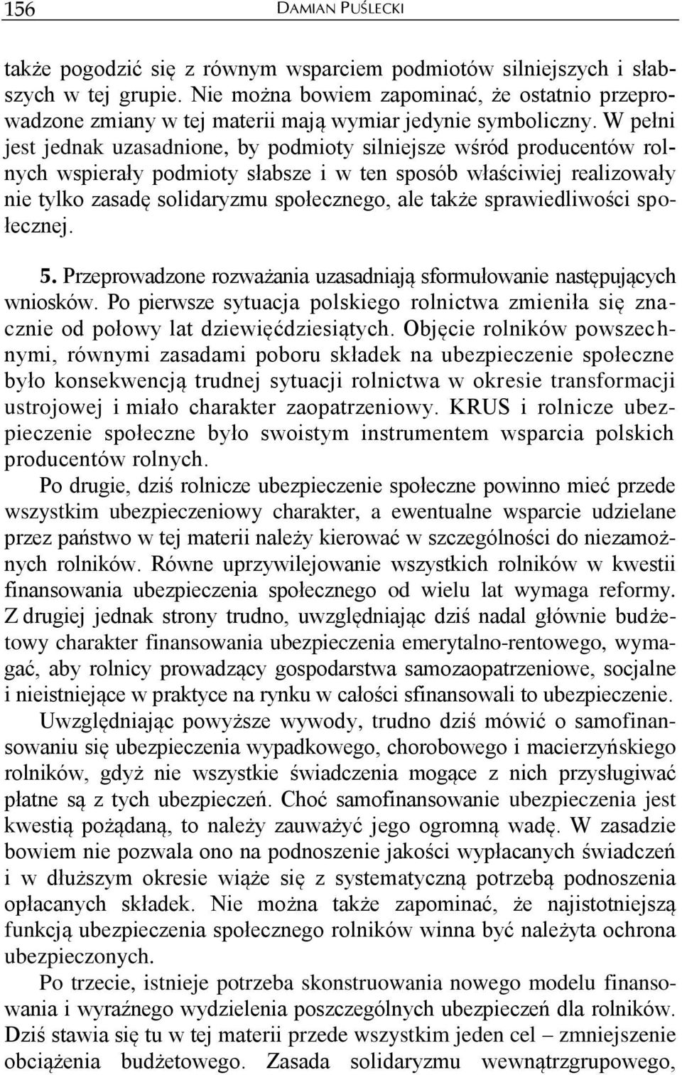 W pełni jest jednak uzasadnione, by podmioty silniejsze wśród producentów rolnych wspierały podmioty słabsze i w ten sposób właściwiej realizowały nie tylko zasadę solidaryzmu społecznego, ale także