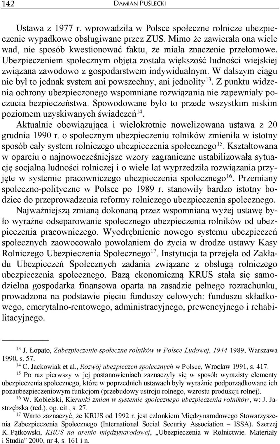 Ubezpieczeniem społecznym objęta została większość ludności wiejskiej związana zawodowo z gospodarstwem indywidualnym. W dalszym ciągu nie był to jednak system ani powszechny, ani jednolity 13.